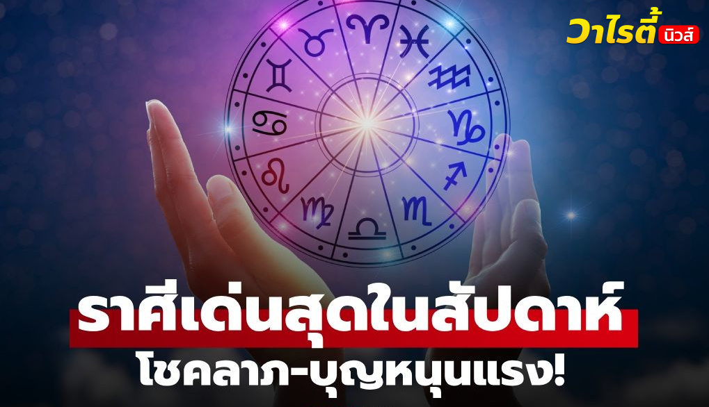 เปิดราศีเงินก้อนโตเข้าไม่ทันตั้งตัว อีกราศีมีสิ่งศักดิ์สิทธิ์คุ้มครอง เช็กดวงสัปดาห์นี้ ใครพุ่งสุด
