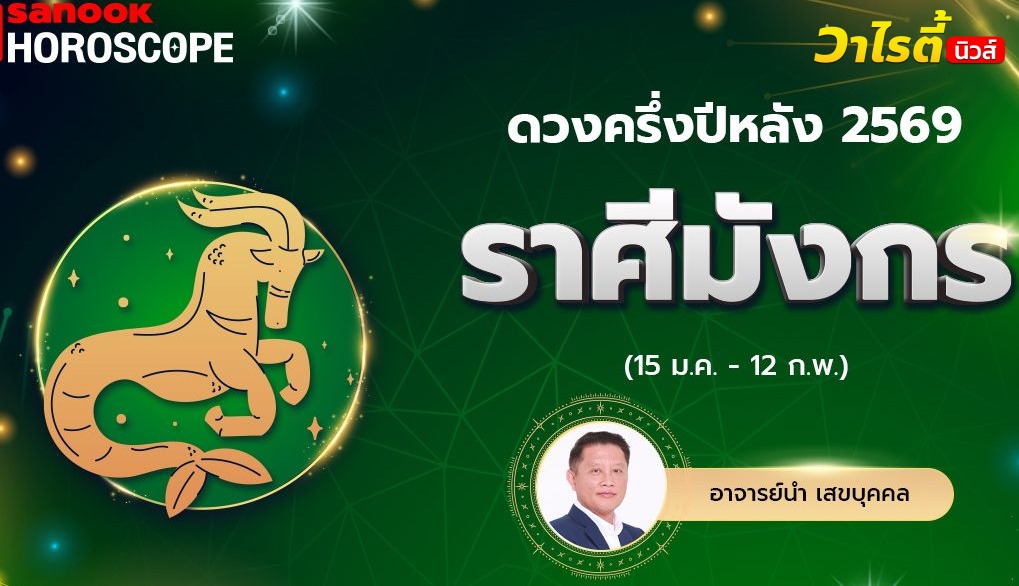 ดวงครึ่งปีหลัง 2569 ราศีมังกร 15 ม.ค. – 12 ก.พ. โดย อ.นำ เสขบุคคล