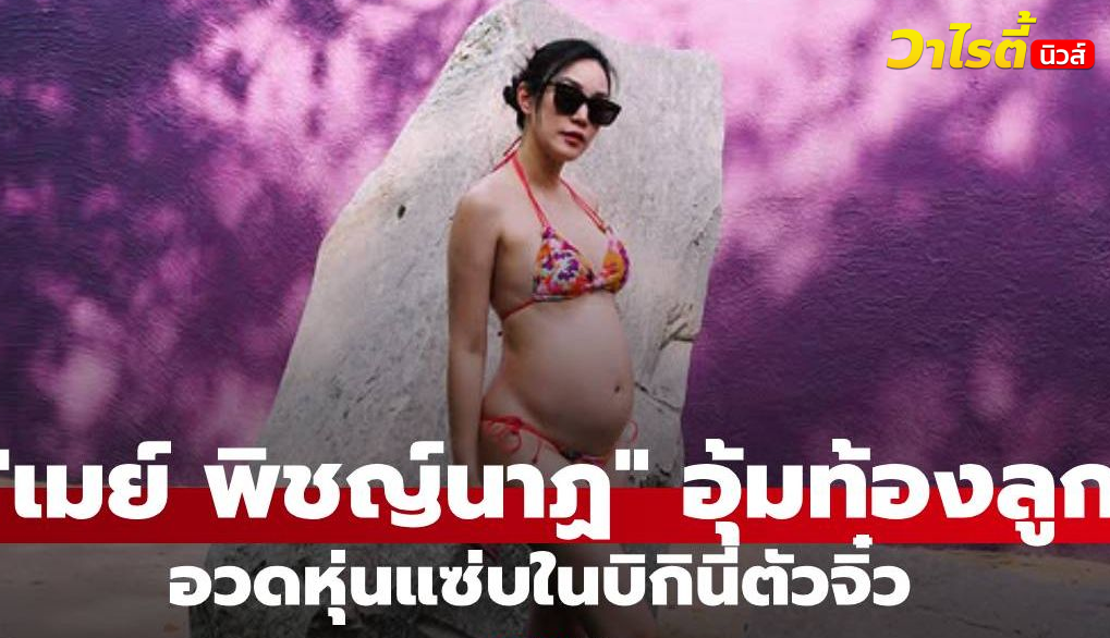 “เมย์ พิชญ์นาฏ” อุ้มท้องลูกชายเช็กอินหัวหิน อวดหุ่นแซ่บในบิกินีตัวจิ๋ว