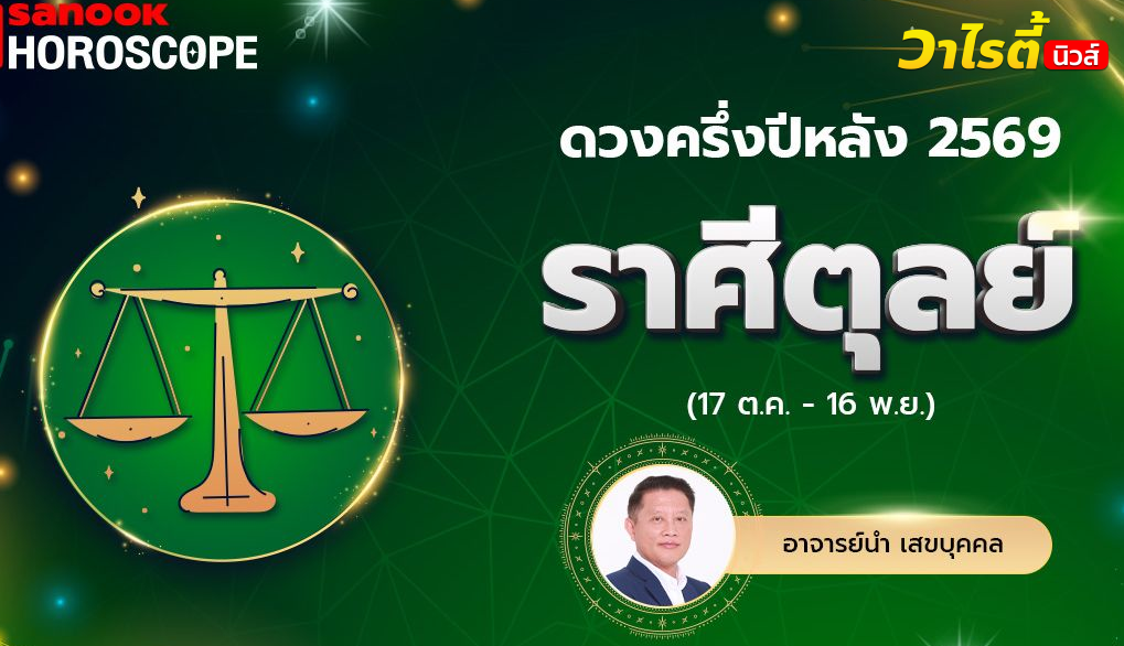 ดวงครึ่งปีหลัง 2569 ราศีตุลย์ 17 ต.ค. – 16 พ.ย. โดย อ.นำ เสขบุคคล