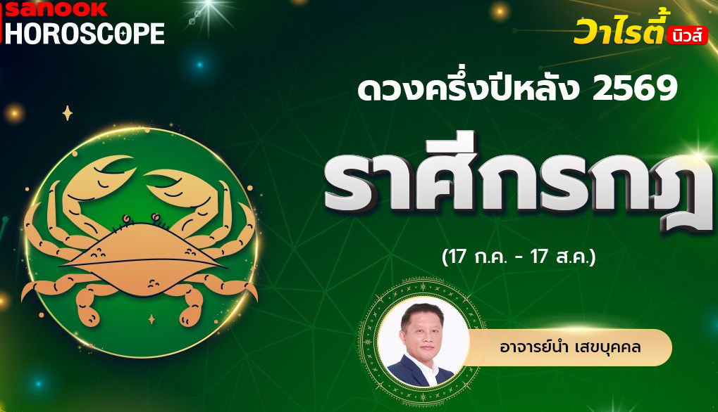 ดวงครึ่งปีหลัง 2569 ราศีกรกฎ 17 ก.ค. – 17 ส.ค. โดย อ.นำ เสขบุคคล