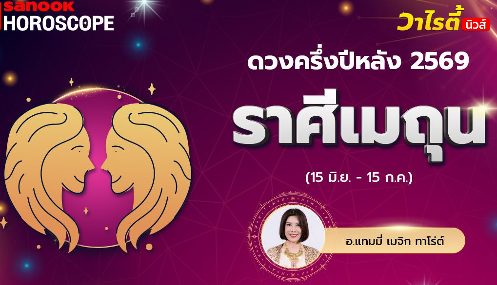 ดวงครึ่งปีหลัง 2569 ราศีเมถุน 15 มิ.ย. – 15 ก.ค. โดย อ.แทมมี่ เมจิก ทาโร่ต์