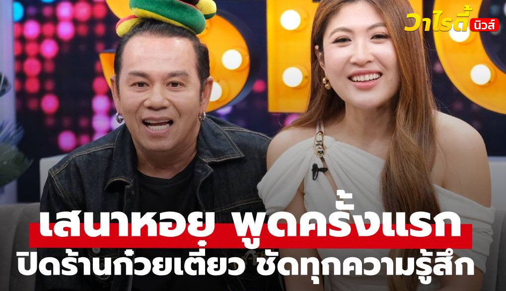 “เสนาหอย” เผยสาเหตุปิดร้านก๋วยเตี๋ยว ขอบคุณแฟนสาว “น้องเค้กส้ม” ให้กำลังใจทุกวัน