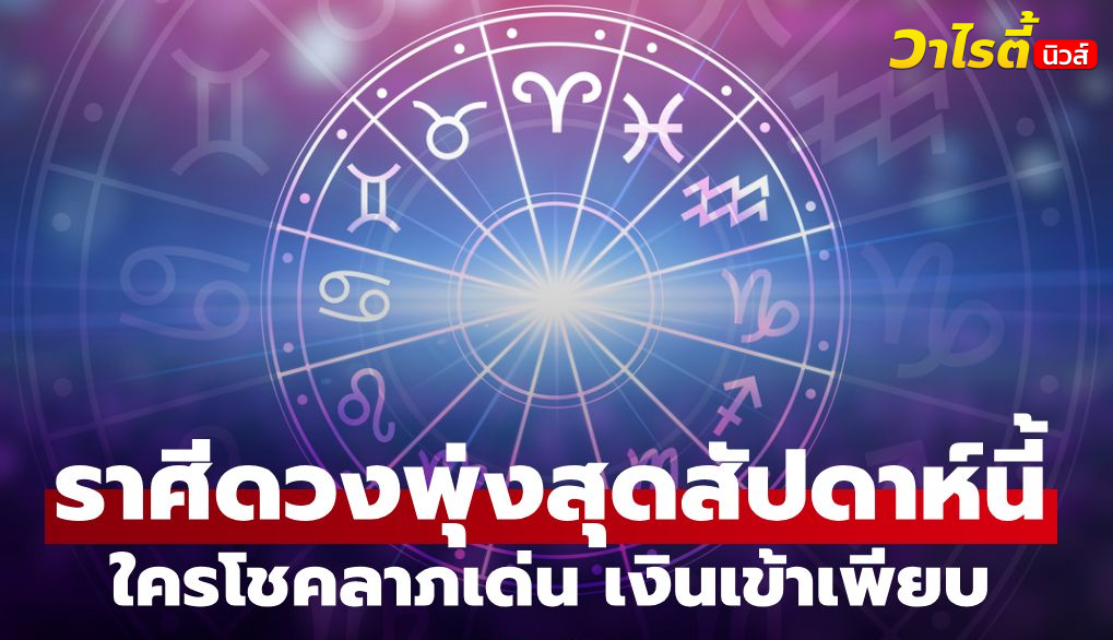 เปิดราศี ดวงเฮงสุดสัปดาห์นี้ ใครโชคลาภเข้าไม่หยุด เงินไหลมาหลายทาง