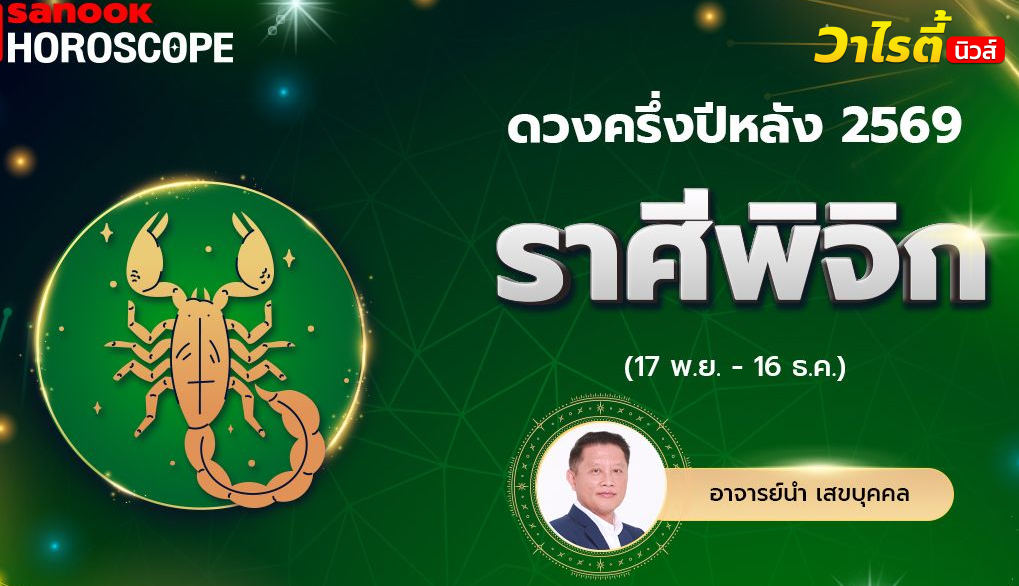 ดวงครึ่งปีหลัง 2569 ราศีพิจิก 17 พ.ย. – 16 ธ.ค. โดย อ.นำ เสขบุคคล