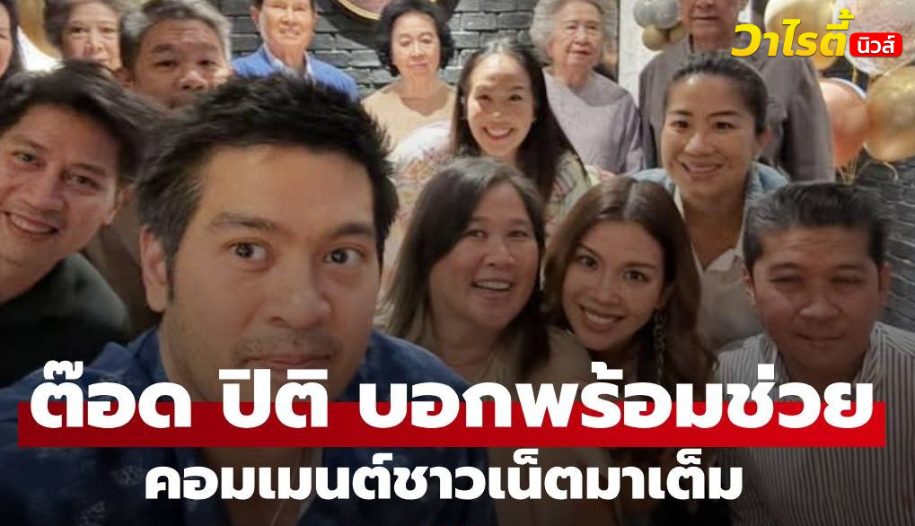 “ต๊อด ปิติ” รวมญาติตระกูลภิรมย์ภักดี “ผมพร้อมจะช่วยนะ ผมก็รักของผม” คอมเมนต์สนั่นเลย