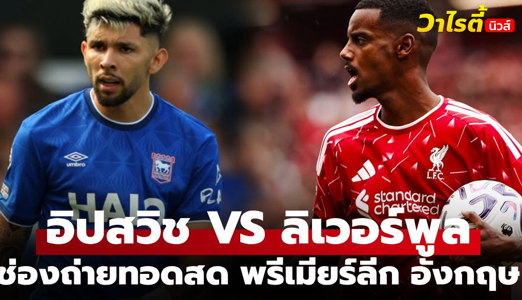 ดูบอลสด อิปสวิช พบ ลิเวอร์พูล พรีเมียร์ลีก อังกฤษ คืนนี้ 02.00 น.