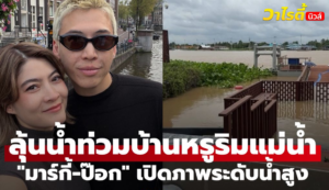 “มาร์กี้-ป๊อก” ลุ้นน้ำท่วมบ้านหรูริมแม่น้ำ เปิดภาพระดับน้ำสูงเลยเส้นแดงแล้ว