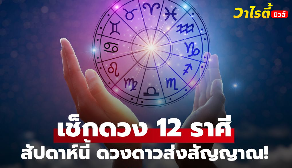 เช็กดวง 12 ราศี ดาวส่งสัญญาณ ใครจะได้เฮ ใครต้องระวัง