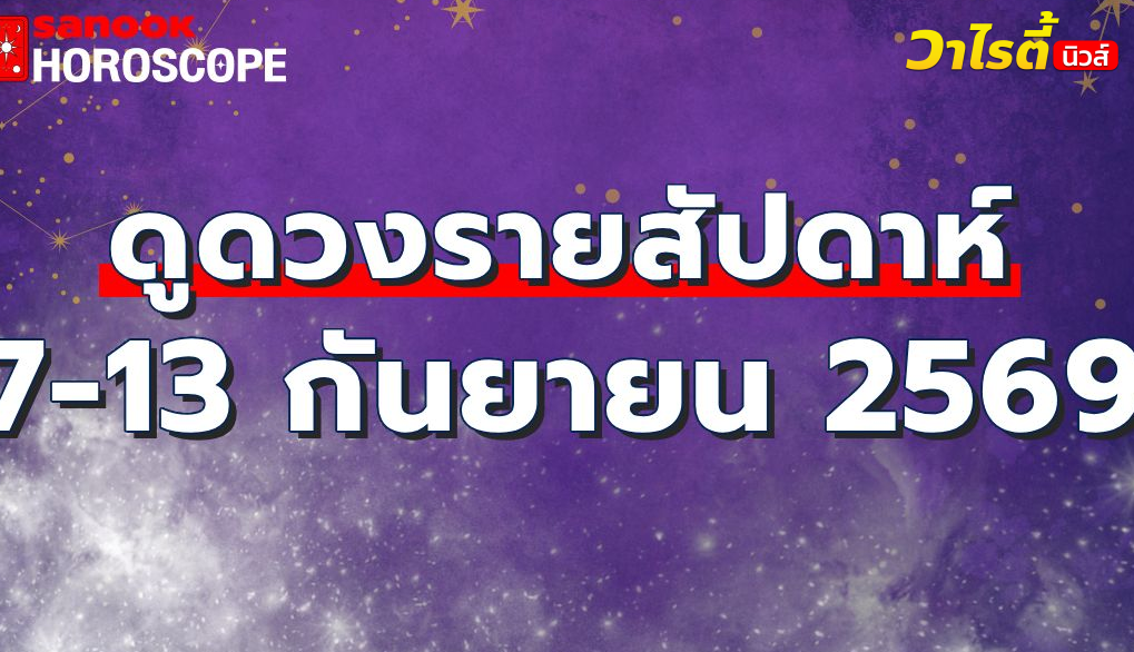 ดูดวงรายสัปดาห์ 7 – 13 กันยายน 2569